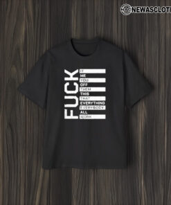 Fuuck It Me You Off Them This That Everybody All Work T-Shirt1