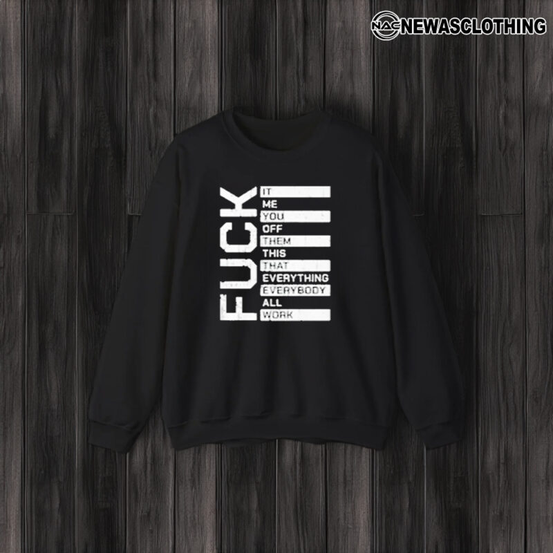 Fuuck It Me You Off Them This That Everybody All Work T-Shirt3