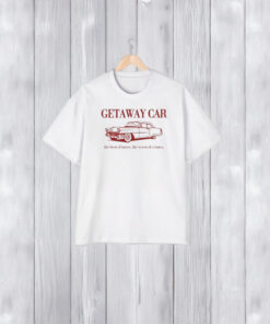 Getaway Car The Best Of Times The Worst Of Crimes T-Shirt1