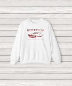 Getaway Car The Best Of Times The Worst Of Crimes T-Shirt3