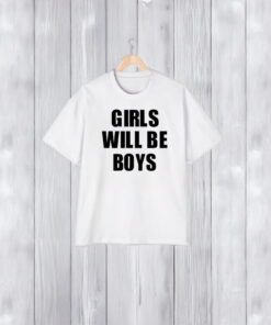 Girls Will Be Boys Boys Will Be Girls T-Shirt1