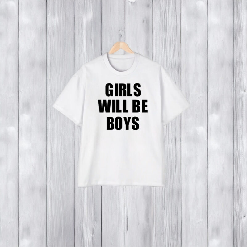 Girls Will Be Boys Boys Will Be Girls T-Shirt1