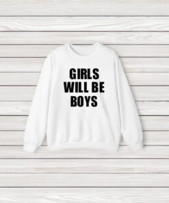 Girls Will Be Boys Boys Will Be Girls T-Shirt3