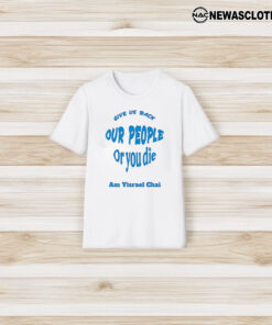 Give Us Back Our People Or You Die Am Yisrael Chai T-Shirt