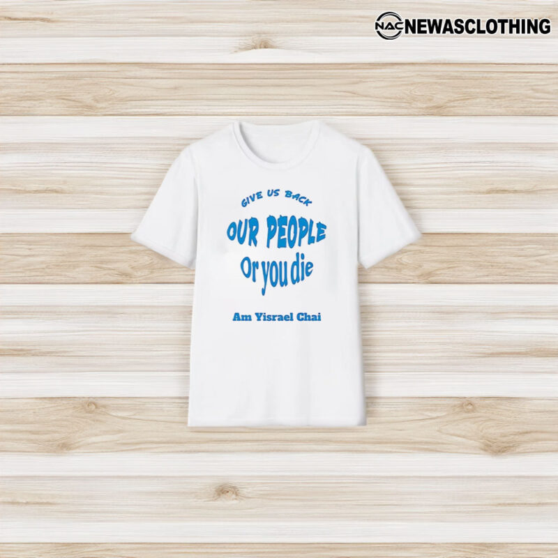 Give Us Back Our People Or You Die Am Yisrael Chai T-Shirt