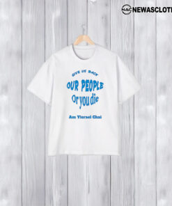 Give Us Back Our People Or You Die Am Yisrael Chai T-Shirt1