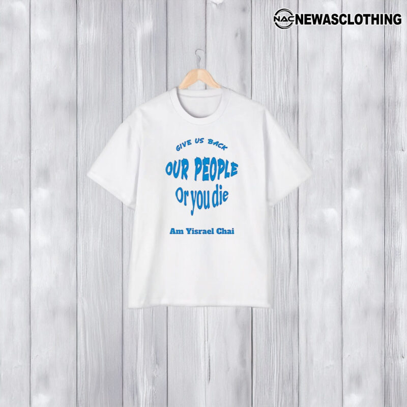 Give Us Back Our People Or You Die Am Yisrael Chai T-Shirt1