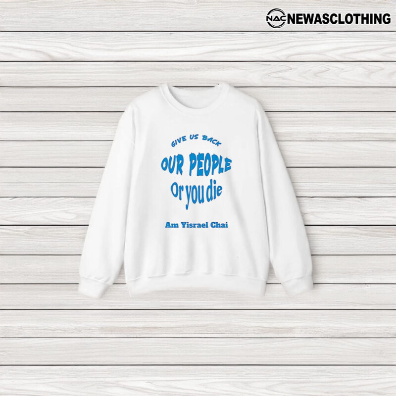 Give Us Back Our People Or You Die Am Yisrael Chai T-Shirt3