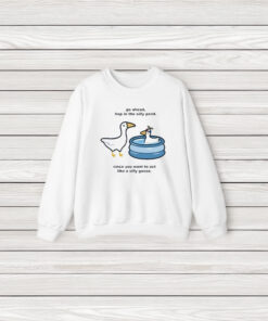 Go Ahead Hop In The Silly Pond Since You Want To Act Like A Silly Goose T-Shirt