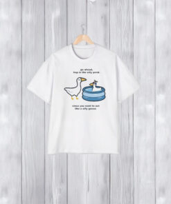 Go Ahead Hop In The Silly Pond Since You Want To Act Like A Silly Goose T-Shirt2