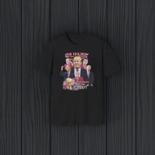 Guilty Of Stealing My Heart - Donald Trump Shirt