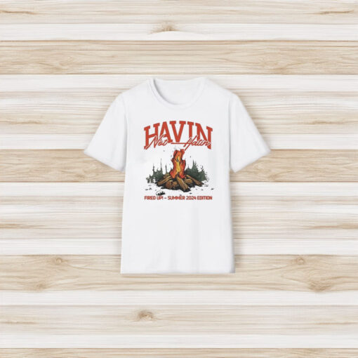 Havin Not Hatin Fired Up Summer 2024 Edition T-Shirt