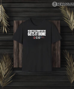 He May Talk Funny But He Gets It Done Tasca T-Shirt