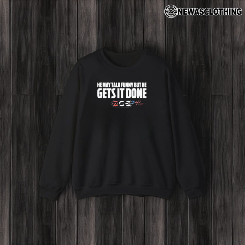 He May Talk Funny But He Gets It Done Tasca T-Shirt3