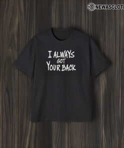 I Always Got Your Back T-Shirt2