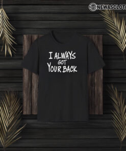 I Always Got Your Back T-Shirt3