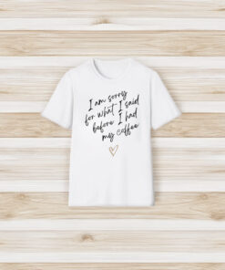 I Am Sorry For What I Said Before I Had My Coffee Heart T-Shirt