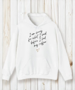 I Am Sorry For What I Said Before I Had My Coffee Heart T-Shirt2