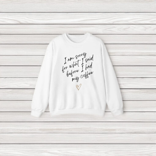 I Am Sorry For What I Said Before I Had My Coffee Heart T-Shirt3