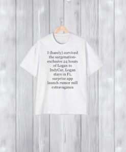 I Barely Survived The Sargenation Exclusive 24 Hours Of Logan To Indycar T-Shirt1