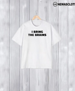 I Bring The Brains T-Shirt2