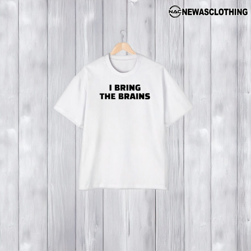 I Bring The Brains T-Shirt2