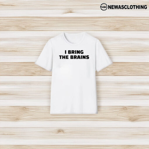 I Bring The Brains T-Shirt3