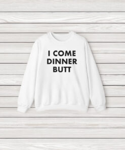 I Come Dinner Butt T-Shirt3