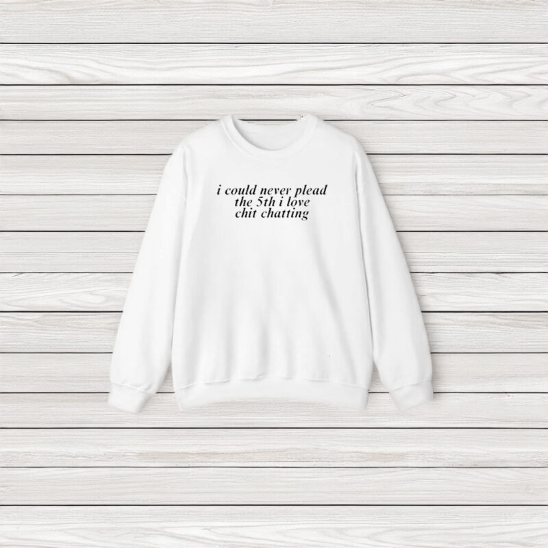 I Could Never Plead The 5th I Love Chit Chatting T-Shirt3