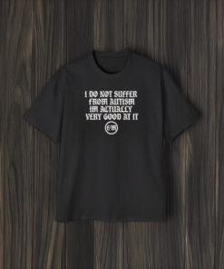 I Do Not Suffer From Autism I’m Actually Very Good At It T-Shirt1