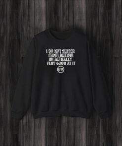 I Do Not Suffer From Autism I’m Actually Very Good At It T-Shirt3