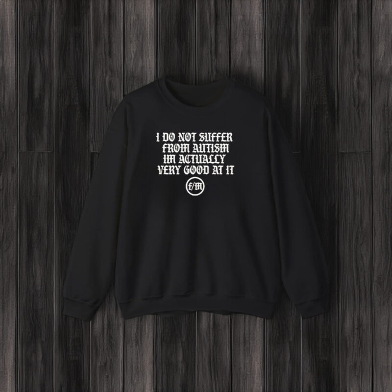 I Do Not Suffer From Autism I’m Actually Very Good At It T-Shirt3