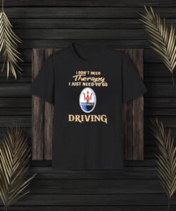 I Don’t Need Therapy I Just Need To Go Driving Maserati Logo T-Shirt