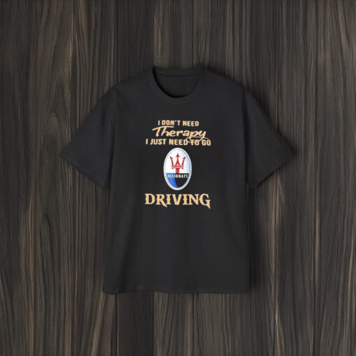 I Don’t Need Therapy I Just Need To Go Driving Maserati Logo T-Shirt1