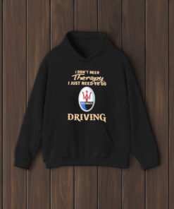 I Don’t Need Therapy I Just Need To Go Driving Maserati Logo T-Shirt2