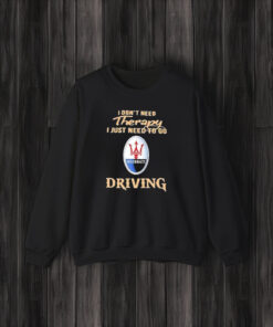 I Don’t Need Therapy I Just Need To Go Driving Maserati Logo T-Shirt3