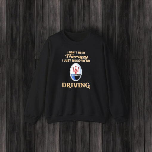 I Don’t Need Therapy I Just Need To Go Driving Maserati Logo T-Shirt3