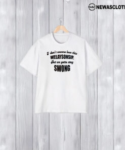 I Dont Wanna Lose This Welaysonsip But We Gotta Stay Strong T-Shirt2