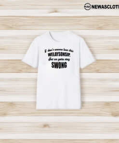 I Dont Wanna Lose This Welaysonsip But We Gotta Stay Strong T-Shirt3