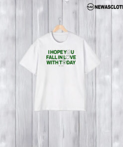 I Hope You Fall In Love With Today T-Shirt1