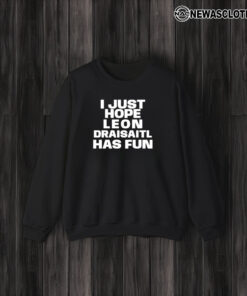 I Just Hope Leon Draisaitl Has Fun T-Shirt3