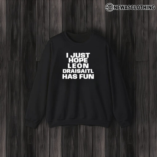 I Just Hope Leon Draisaitl Has Fun T-Shirt3