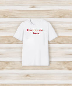 I Kiss Better Than I Cook T-Shirt