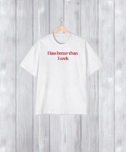 I Kiss Better Than I Cook T-Shirt1