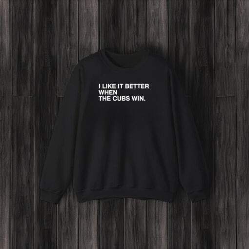 I Like It Better When The Cubs Win Baseball T-Shirt