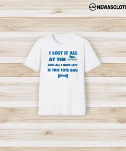 I Lost It All At The And All I Have Left Is This Tote Bag T-Shirt