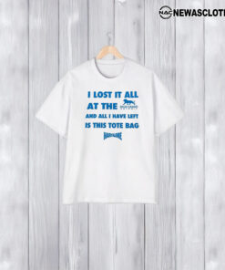 I Lost It All At The And All I Have Left Is This Tote Bag T-Shirt1