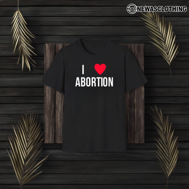 I Love Abortion T-Shirt3