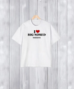 I Love Big Nosed Lesbians T-Shirt2