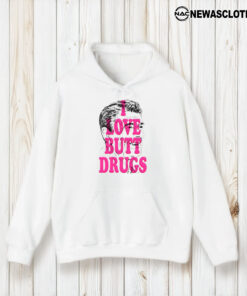 I Love Butt Drugs Tee1